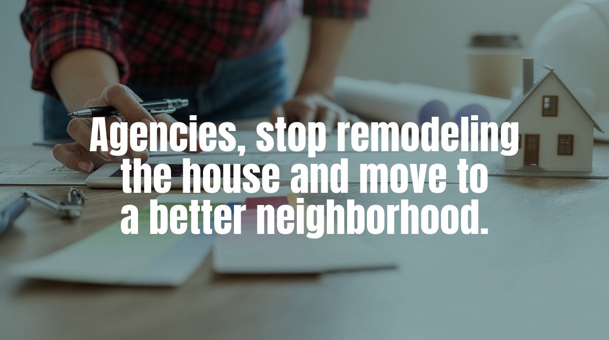 Agencies, it’s time to stop remodeling the house and move to a better neighborhood — a community where firms are paid for their heads instead of their hands.  bit.ly/3zFWF4g