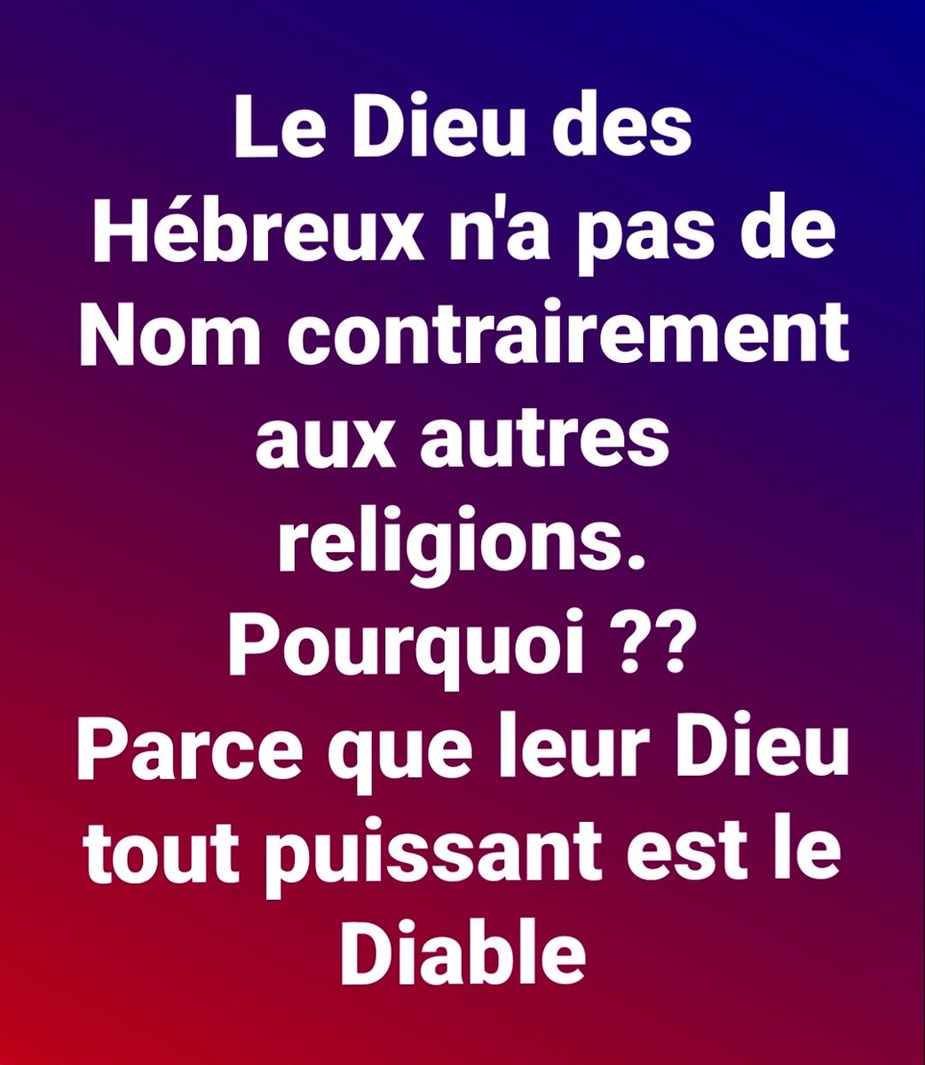 Le Dieu des #Hébreux n'a pas de Nom contrairement aux autres religions. Pourquoi ??
Parce que leur #Dieu tout puissant est le #Diable