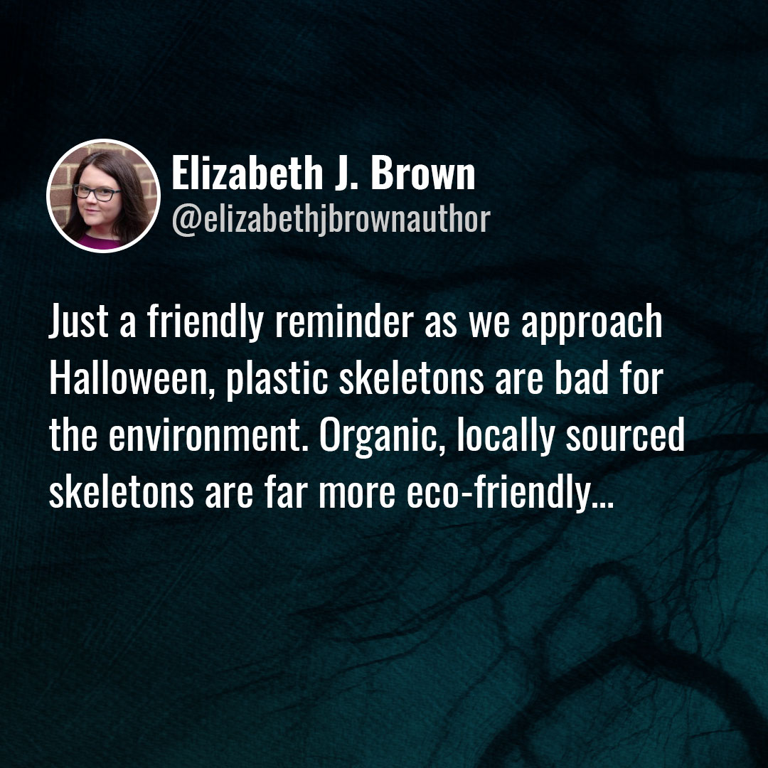 Remember people, organic, locally sourced skeletons are always better than plastic 😉