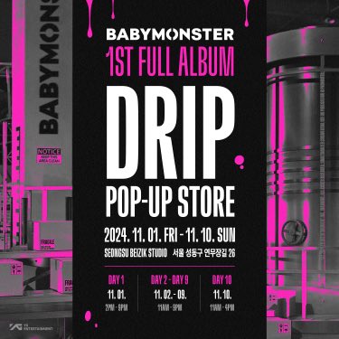 #BABYMONSTER 1st FULL ALBUM [DRIP] POP-UP STORE

📆 : 2024.11.01.(FRI) - 2024.11.10.(SUN)
📍: BEIZIK STUDIO (26, Yeonmujang-gil, Seongdong-gu, Seoul)

Concept Hint: 🏭📦😈

#베이비몬스터 #1stFULLALBUM #DRIP #DRIP_POPUPSTORE #YG