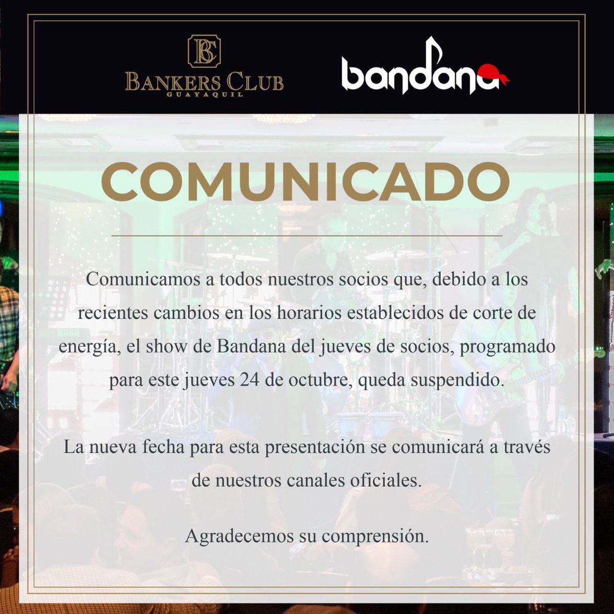 BankersClub_ec's tweet photo. Comunicamos que debido a los recientes cambios en los horarios establecidos de corte de energía, el show de Bandana programado para este jueves 24 de octubre, queda suspendido.

La nueva fecha para esta presentación se comunicará a través de nuestros canales oficiales. https://t.co/lakmLesVdo