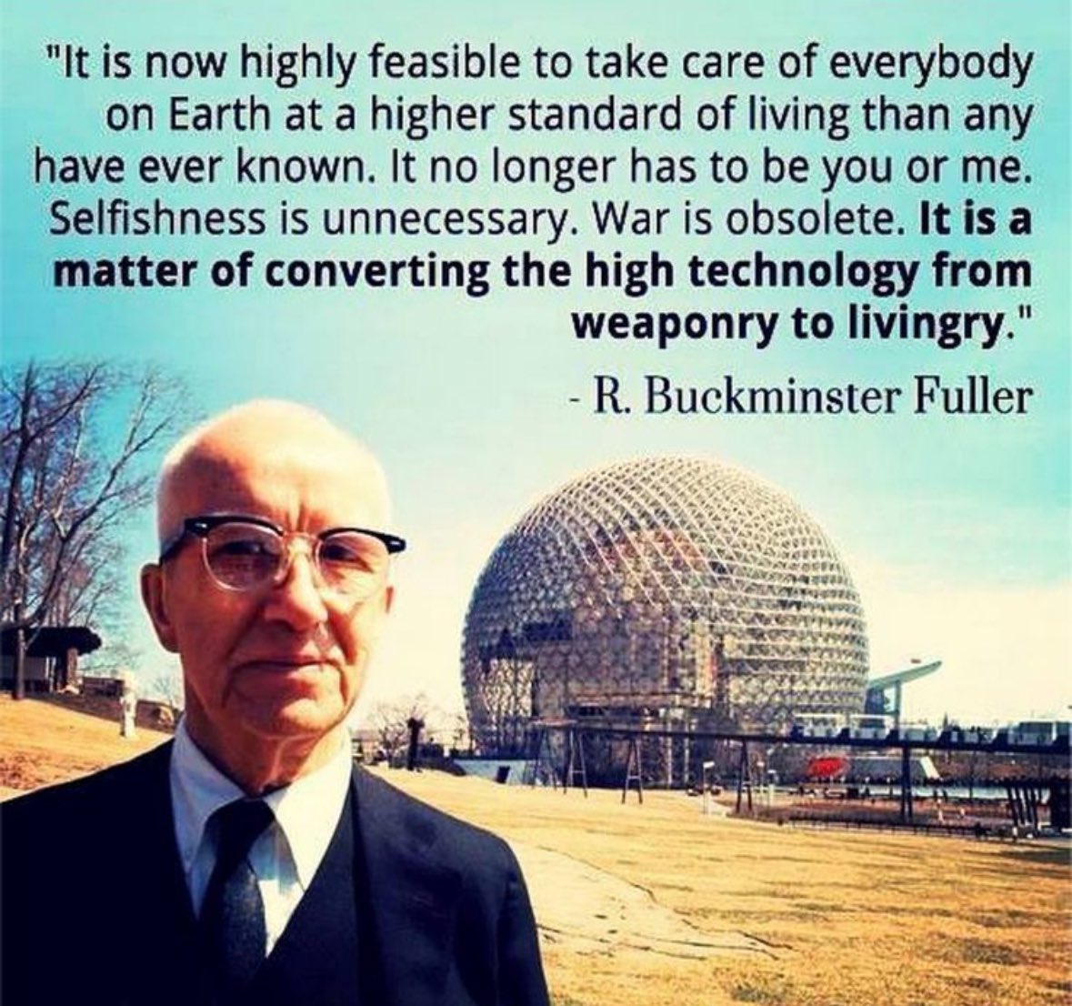 “It is now highly feasible to take care of everybody” -#BuckminsterFuller . We have the #tech too, so its now just down to improve our behaviour….