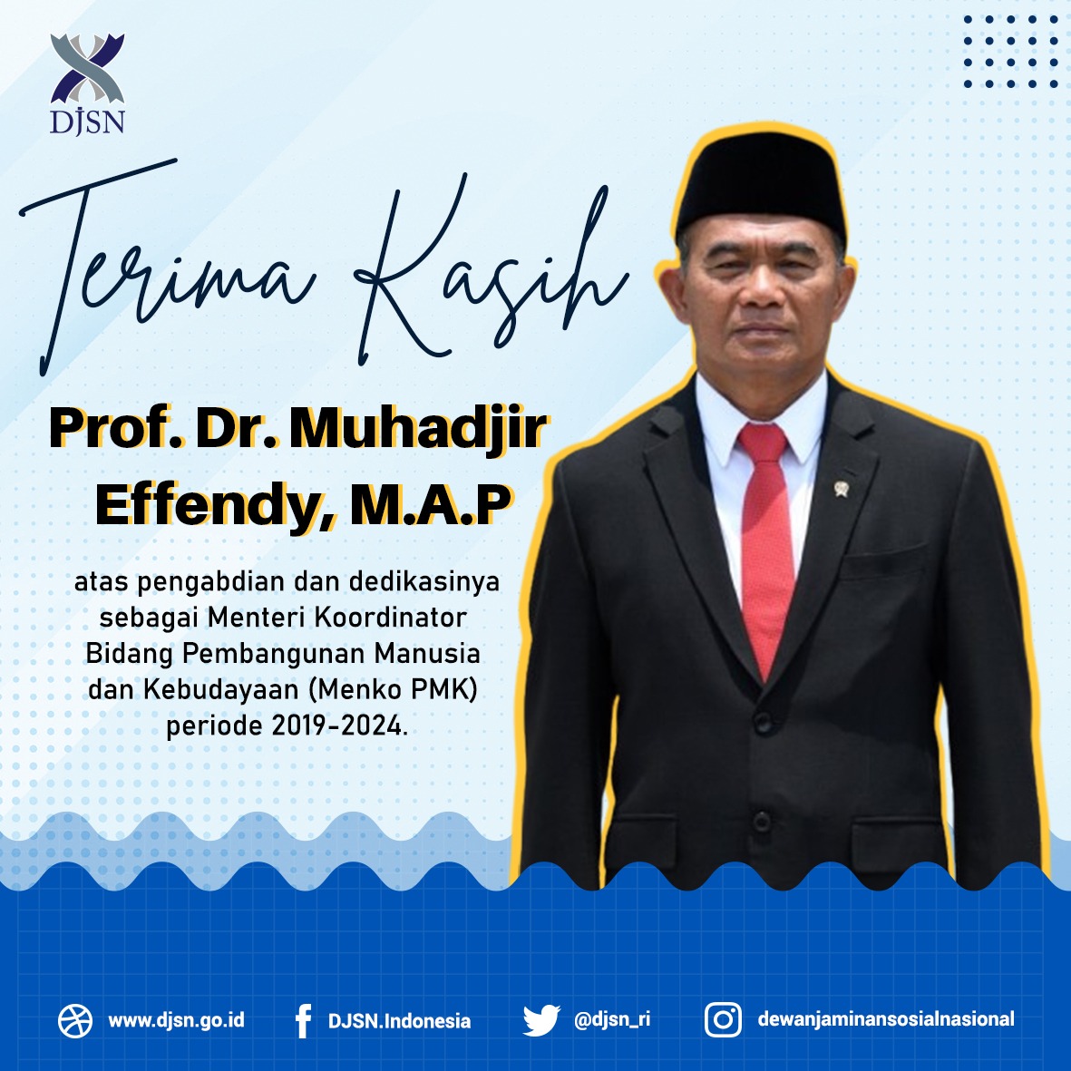 djsn_ri's tweet photo. Keluarga besar DJSN mengucapkan Terimakasih kepada Prof. Dr. Muhadjir Effendy, M.A.P atas pengabdian dan dedikasinya sebagai Menteri Koordinator Bidang Pembangunan Manusia dan Kebudayaan periode 2019-2024.
Semoga selalu sehat dan sukses selalu dalam menjalani tugas-tugas lainnya. https://t.co/QY7EoXz03D