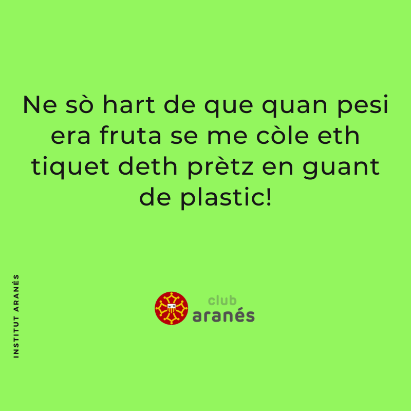 Ne sò hart de que quan pesi era fruta se me còle eth tiquet deth prètz en guant de plastic!
---
ca. N'estic tip que quan peso la fruita se m'enganxa el tiquet del preu al guant de plàstic!

#clubaranes #institutaranes #aranes