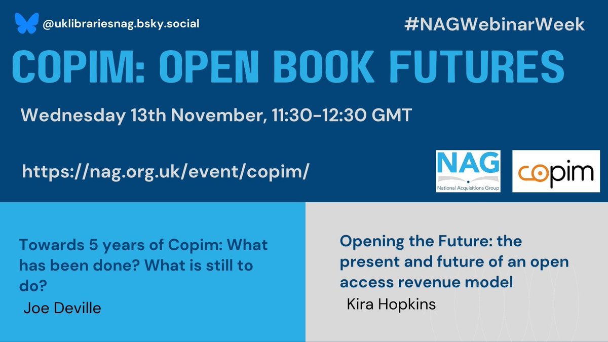 Free NAG Webinar:
 Open Book Futures
"Towards 5 years of Copim: What has been done? What is still to do?" with Joe Deville and "Opening the Future: the present and future of an open access revenue model" with Kira Hopkins
Wed 13 Nov 1130
<a href="/joe_dev/">Joe Deville (on BlueSky, increasingly)</a> <a href="/opening_future/">OpeningTheFuture now @openingthefuture.bsky.soc</a> <a href="/Copim_community/">COPIM (not posting here anymore)</a>