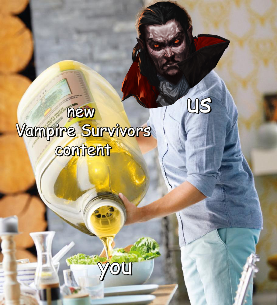 An edited image featuring a character from Vampire Survivors overlayed on a person pouring a comically large olive oil bottle into a bowl, with text labels 'new Vampire Survivors content' and 'you' pointing to the bottle and bowl respectively.