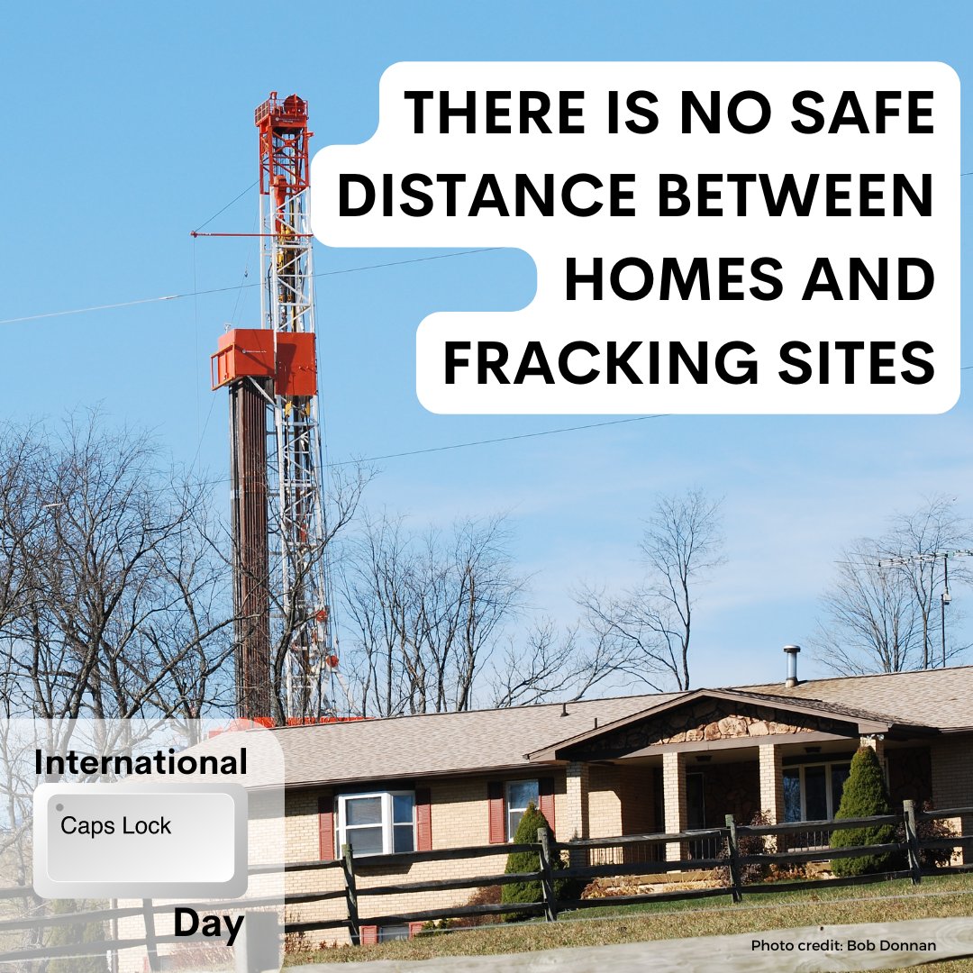 It's International Caps Lock Day and we're saying it in all caps: THERE IS NO SAFE DISTANCE BETWEEN HOMES AND FRACKING SITES