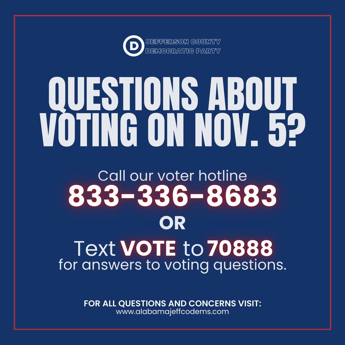 Nov 5th voting questions? Call/Text: Call our voter hotline
833-336-8683
OR
Text VOTE to 70888 or visit: alabamajeffcodems.com #JeffersonCountyDems #VotingResources #November5th #Vote "