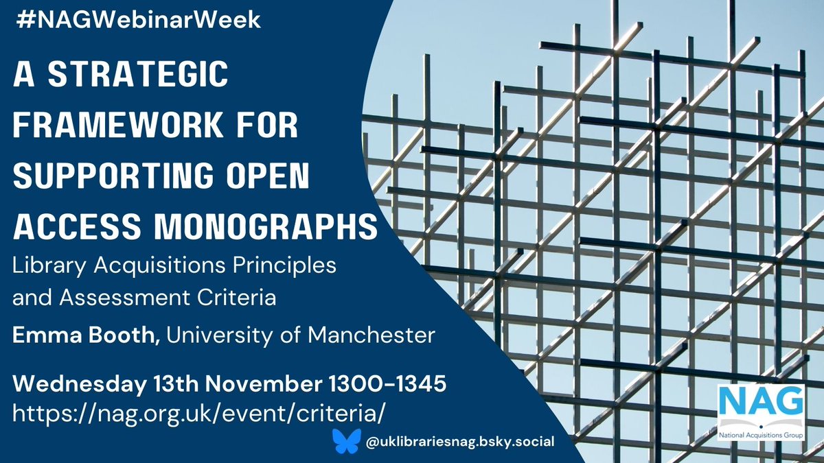 Tomorrow: 
Free NAG webinar
A Strategic Framework for Supporting Open Access Monographs: Library Acquisitions Principles and Assessment Criteria with Emma Booth, University of Manchester 
Wed 13 Nov 1300-1345
nag.org.uk/event/criteria/
<a href="/EmmaE_B/">@emmabooth.bsky.social</a> #NAGWebinarWeek