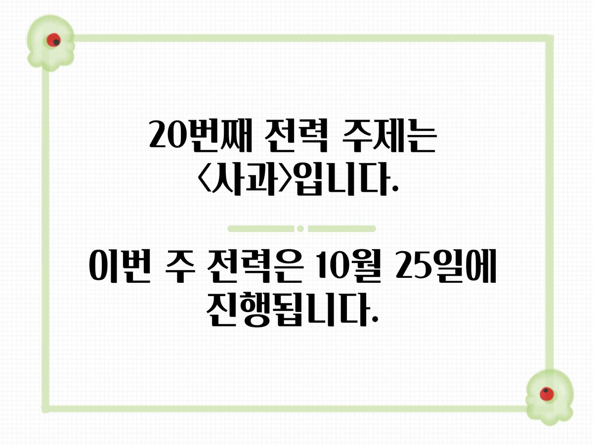 👾 20번째 전력 주제는 <사과>입니다. 이번 주 전력은 10월 25일에 진행됩니다. 👾