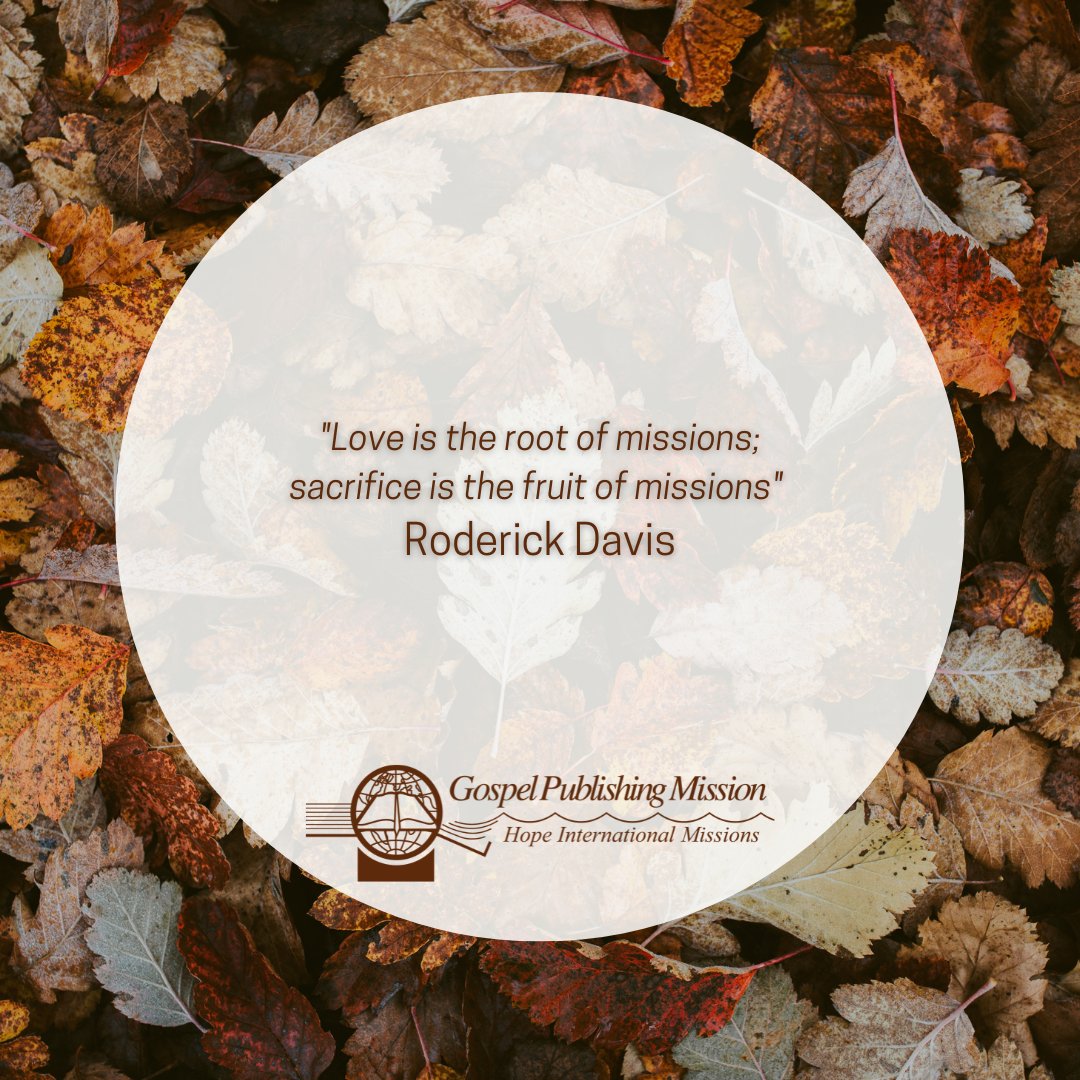 "Love is the root of missions; sacrifice is the fruit of missions" 
Roderick Davis