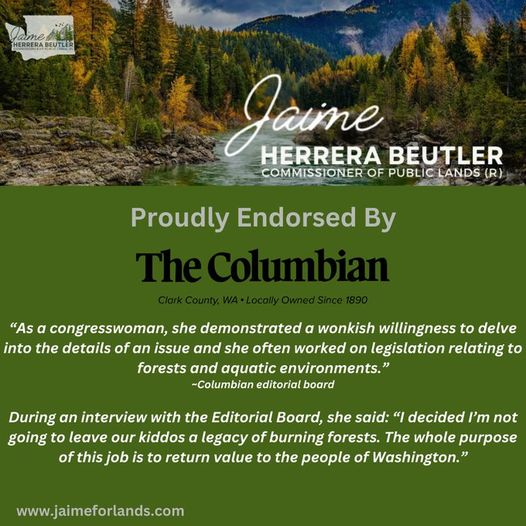The Columbian endorses:
Jaime Herrera Beutler for Commissioner of Public Lands

jaimeforlands.com