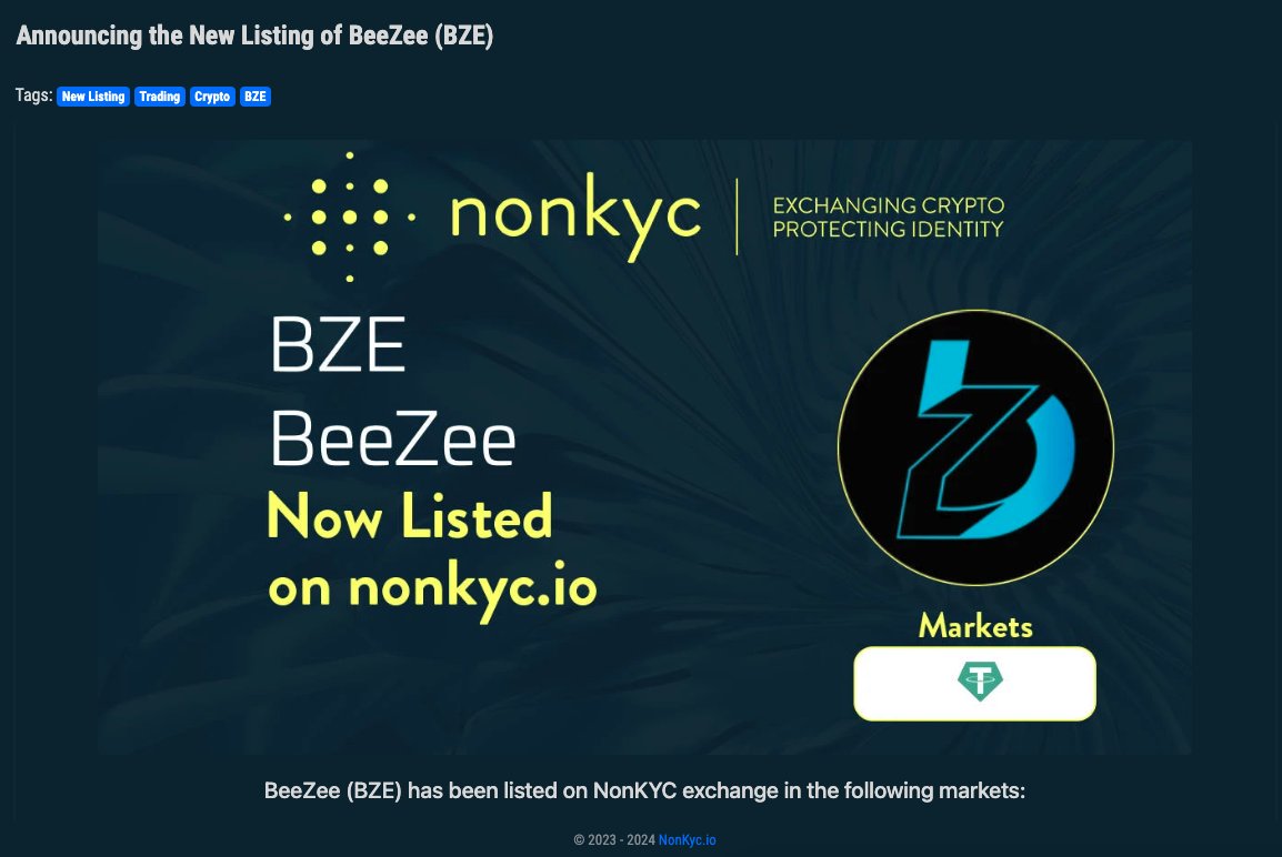 <a href="/BZEdgeCoin/">BeeZee</a> 

Announcing the New Listing of BeeZee $BZE #BZE

on NonKyc.io Exchange. nonkyc.io

Deposit, Withdraw and trading are open.

Pair: nonkyc.io/market/BZE_USDT

Pool: nonkyc.io/pool/BZE_USDT

Proof of Reserve 💥 nonkyc.io/asset/BZE💥