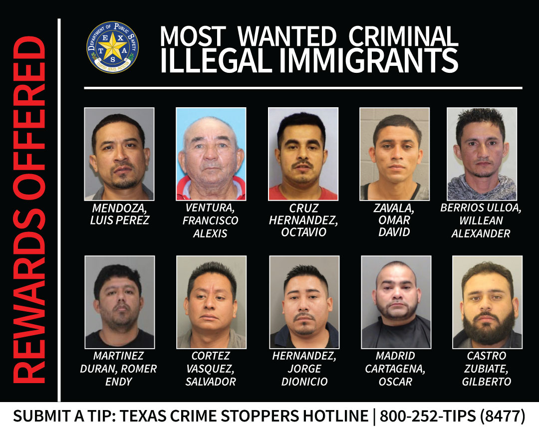 REWARDS OFFERED: Texas’ Most Wanted Criminal Illegal Immigrants

Law enforcement continues to search for fugitives on Texas’ 10 Most Wanted Criminal Illegal Immigrants List, and we need your help. Your information could be the key to assisting investigators in locating these