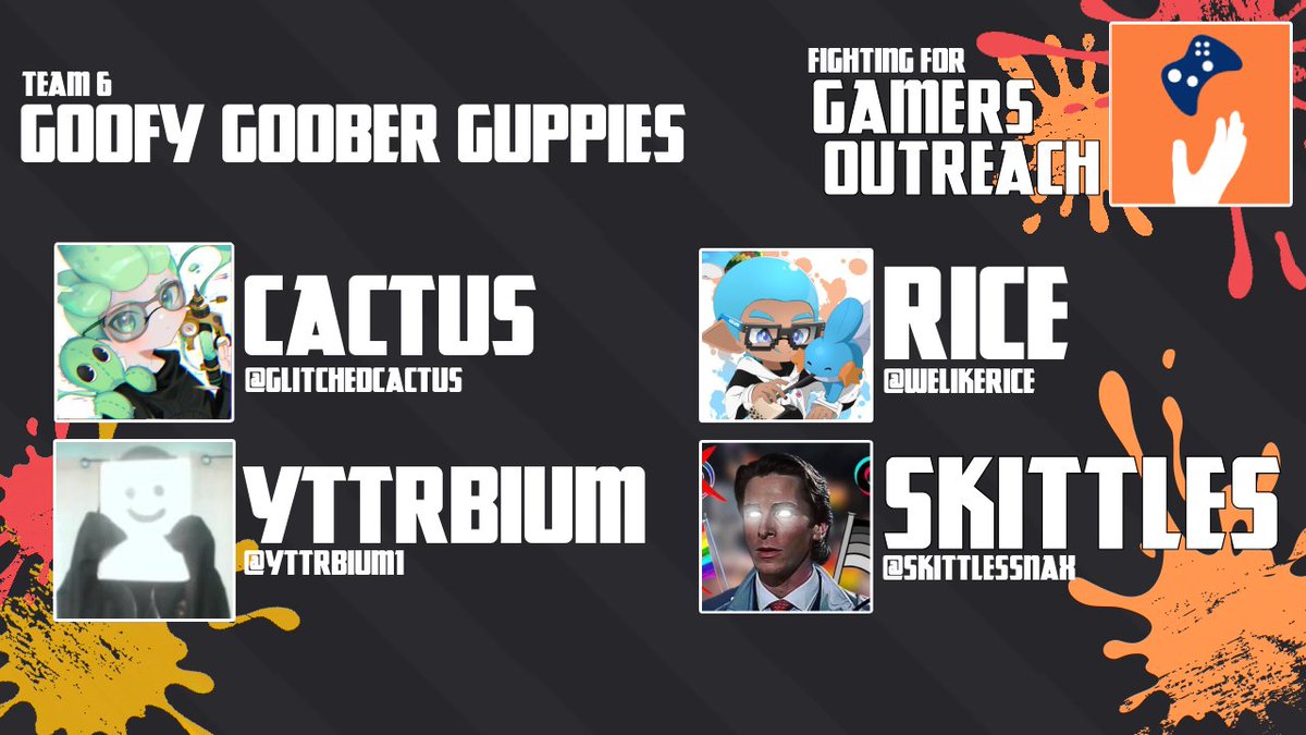 Inksane! (@inksanespl) on Twitter photo Next up, say hello to the Goofy Goober Guppies, consisting of <a href="/GlitchedCactus/">Cactus</a>, <a href="/yttrbium1/">yttrbium</a>, <a href="/WELIKERICE/">Rice (RIP Carma🕊️)</a>, and <a href="/SKITTLESSnax/">SKITTLES | GRIPLORD88</a>. They're fighting in support of Gamers Outreach!
The Inksane Invitational 2024 - 10/26/24
🔗youtube.com/watch?v=FAoBlw… Next up, say hello to the Goofy Goober Guppies, consisting of <a href="/GlitchedCactus/">Cactus</a>, <a href="/yttrbium1/">yttrbium</a>, <a href="/WELIKERICE/">Rice (RIP Carma🕊️)</a>, and <a href="/SKITTLESSnax/">SKITTLES | GRIPLORD88</a>. They're fighting in support of Gamers Outreach!
The Inksane Invitational 2024 - 10/26/24
🔗youtube.com/watch?v=FAoBlw…