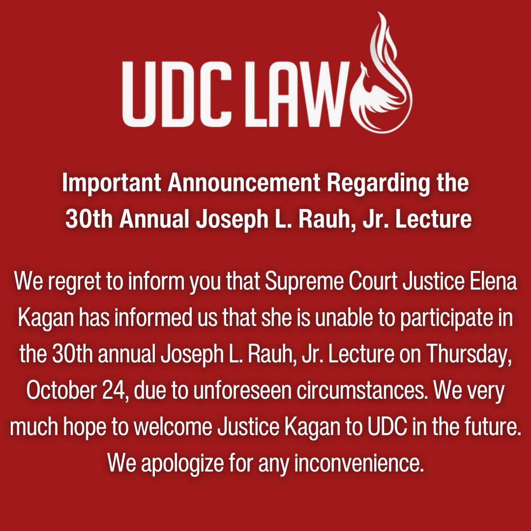 UDCLaw's tweet image. We regret to inform you that Supreme Court Justice Elena Kagan has informed us that she is unable to participate in the 30th annual Joseph L. Rauh, Jr. Lecture on Thursday, October 24, due to unforeseen circumstances. We apologize for any inconvenience.