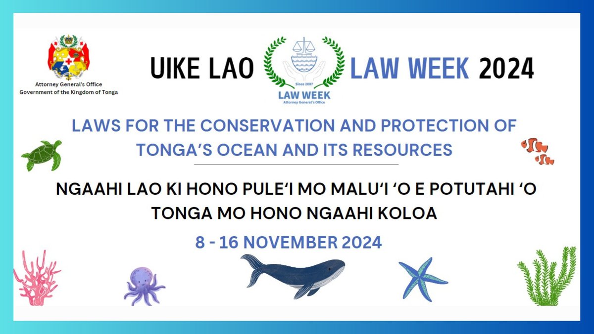 UIKE LAO | LAW WEEK 2024
8 - 16 NOVEMBER 2024
“Laws for the conservation and protection of our Ocean and its Resources”
“Ngaahi Lao ki hono pule‘i mo Malu‘i ʻo e Potutahi ʻo Tongá mo hono Ngaahi Koloá”
#LawWeek #LawWeek2024