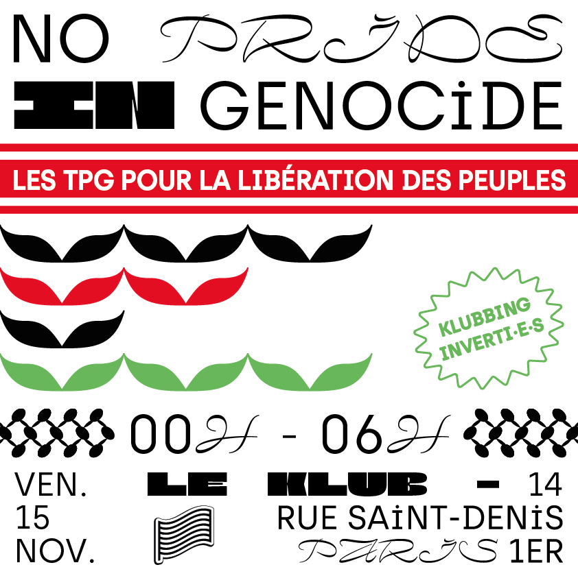 Rdv au <a href="/Le_Klub/">Le Klub Paris</a> le vendredi 15 novembre pour une soirée dont les bénéfices seront reversés à des associations qui contribuent à la résistance des peuples. Prises de paroles politiques des Queers for Palestine.  Line Up et performances à venir.