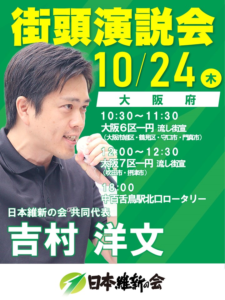 osaka_ishin's tweet photo. ╭━━━━━━━━━╮
📷#大阪府 のみなさん
╰ｖ━━━━━━━━╯

#吉村洋文 日本維新の会共同代表 街頭演説会📷

10月24日(木)

■10:30～11:30（流し街宣）
衆議院大阪府第6選挙区（大阪市旭区・鶴見区・守口市・門真市）
弁士：大阪府第6区立候補者 #西田薫 他

■12:00～12:30（流し街宣）
衆議院大阪府第7選挙区（吹田市・摂津市）
弁士：大阪府第7区立候補者 #奥下たけみつ 他

■18:00～ 中百舌鳥駅北口ロータリー
📷YouTube Live↓
https://t.co/1xcRs1Deu8
弁士：大阪府第16区立候補者 #黒田まさき 他

お近くの方は是非ご参加ください！
※警備の都合上、大阪日��につきましては手荷物検査等を実施いたします。ご理解のほどよろしくお願いいたします。

#比例は維新
#衆議院選挙
#日本維新の会
#大阪維新の会