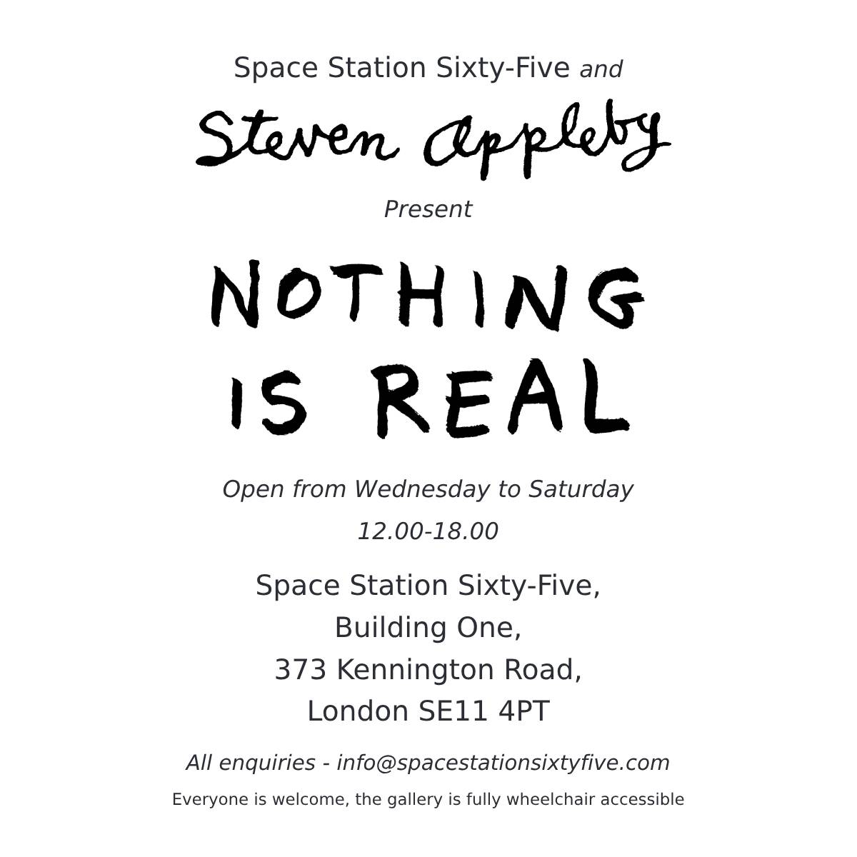 We're pleased to invite you to “Nothing is Real” a Steven Appleby exhibition,

Open from: Wednesday to Saturday from 12.00 - 18.00

Everyone is welcome, our gallery is fully wheelchair accessible

Space Station Sixty-Five is 373 Kennington Rd, London SE11