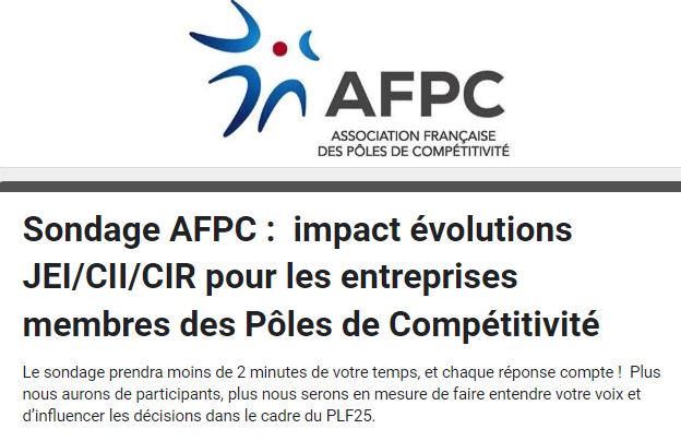 Sondage - L'AFPC souhaite mesurer l'impact des évolutions des dispositifs « Jeune Entreprise Innovante », « Crédit Impôt Innovation » et « Crédit Impôt Recherche » sur les entreprises membres des Pôles de Compétitivité.
&gt;&gt; Répondre au sondage : miniurl.be/r-5rj1