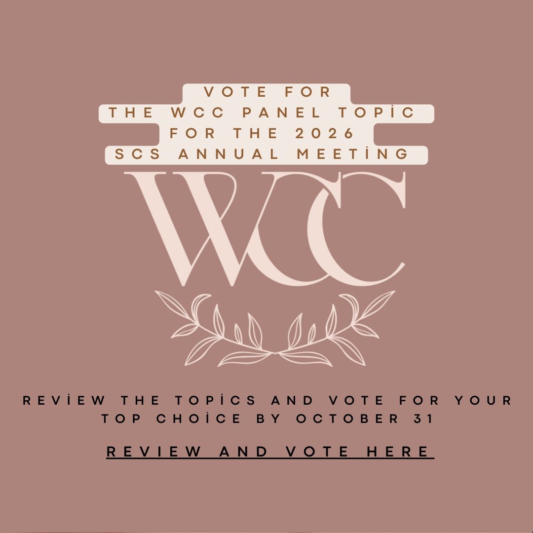 Please cast your votes for the WCC panel topic for the SCS Annual Meeting, January 7-10, 2026, in San Francisco! 

Check your email for the link to review the topics and vote for your top choice by Thursday 31 October 2024!