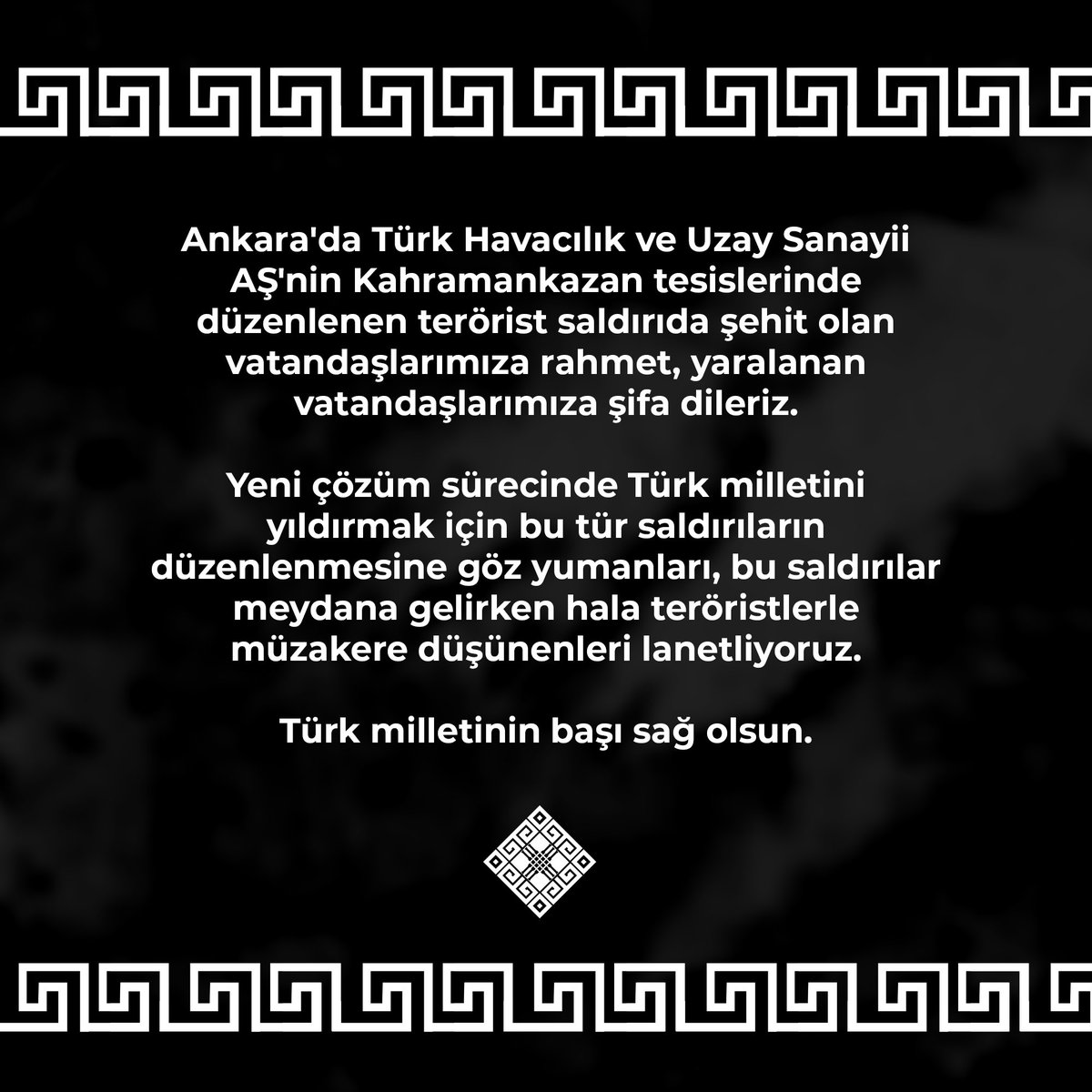Ankara'da Türk Havacılık ve Uzay Sanayii AŞ'nin Kahramankazan tesislerinde düzenlenen terörist saldırıda şehit olan vatandaşlarımıza rahmet, yaralanan vatandaşlarımıza şifa dileriz. 

Yeni çözüm sürecinde Türk milletini yıldırmak için bu tür saldırıların düzenlenmesine göz