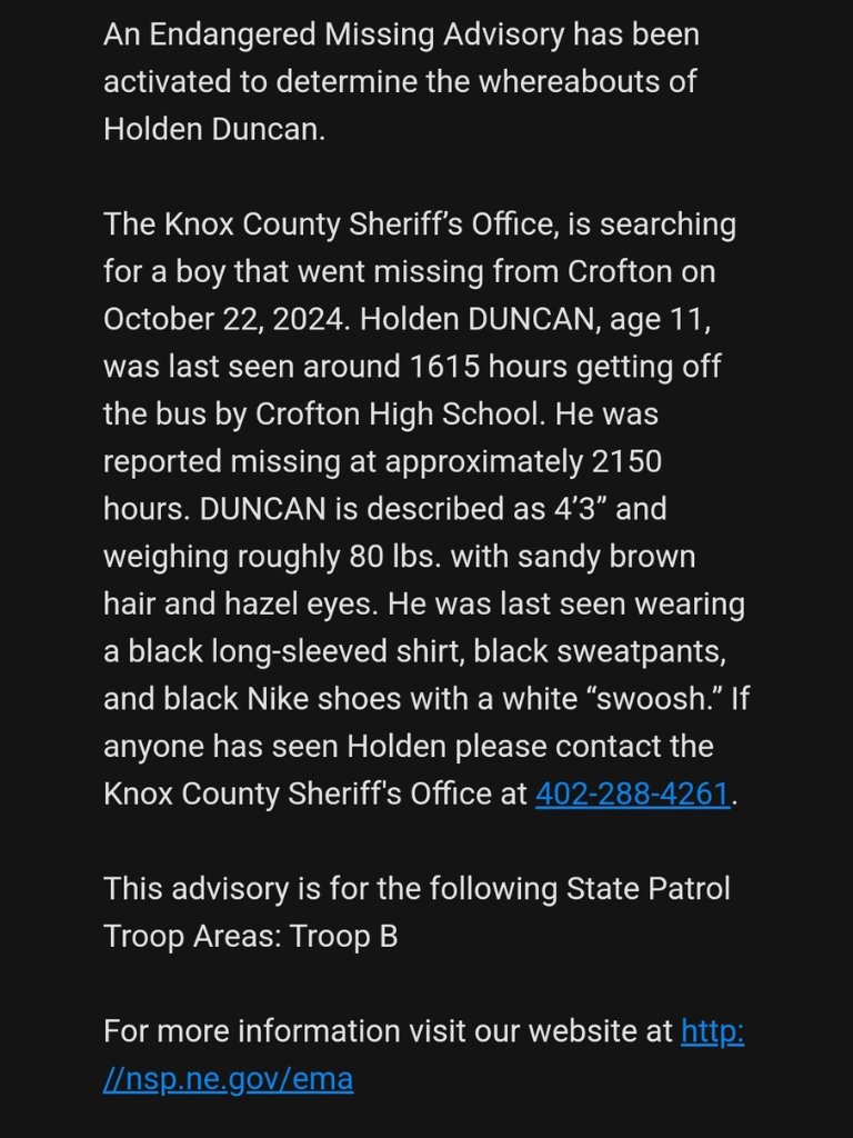 ENDANGERED MISSING ADVISORY: Please Share

Knox County Sheriff's Office, is searching for Holden Duncan, 11, w/m, 4'3", 80 lbs, with sandy brown hair, hazel eyes, and black long-sleeved shirt, black sweatpants, and black Nike shoes with a white "swoosh".