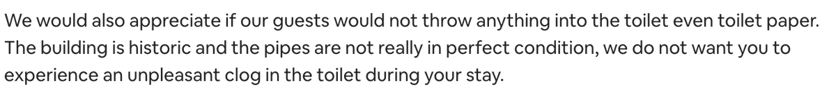 Yeah, no. I'm sorry. How is this a *guest favorite* on Airbnb when you can't even put toilet paper in the toilet!?!?