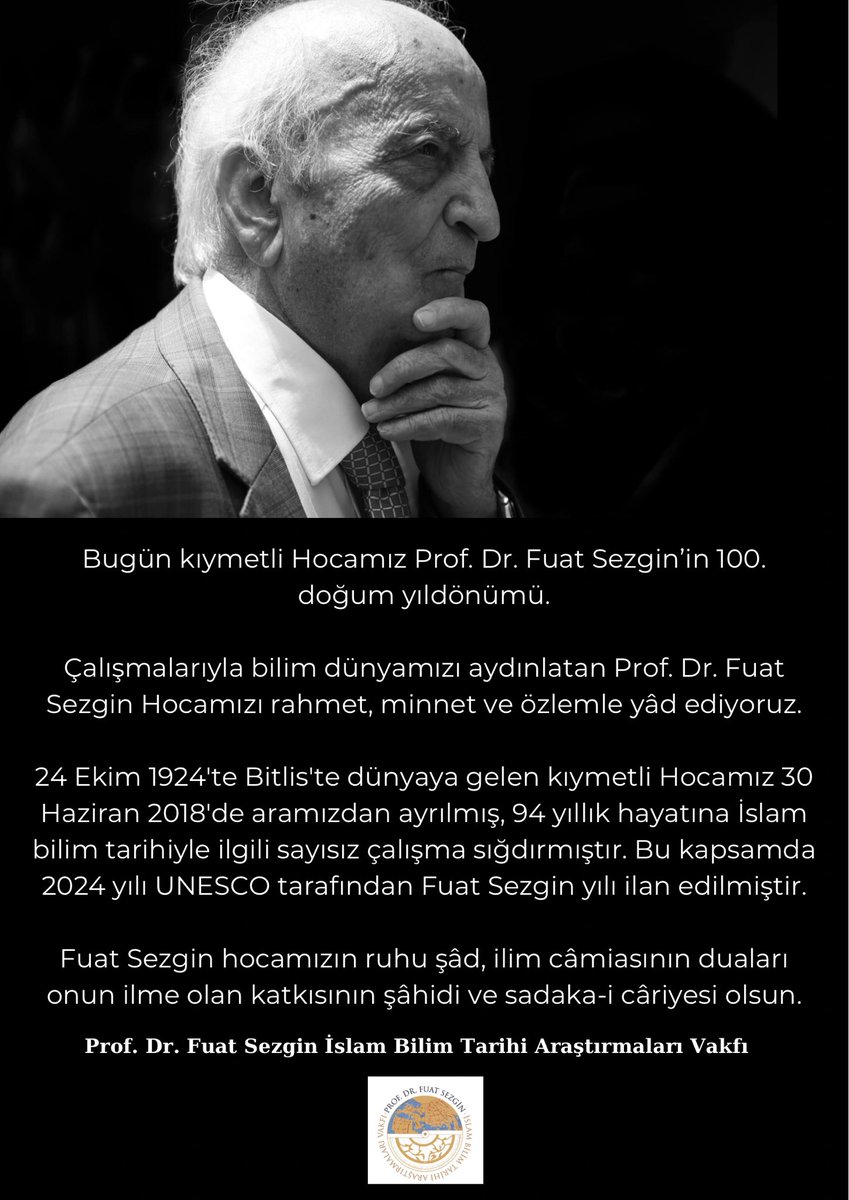 Kıymetli Hocamız Prof. Dr. Fuat Sezgin’i 100. doğum yıldönümünde rahmet, minnet ve özlemle yâd ediyoruz.