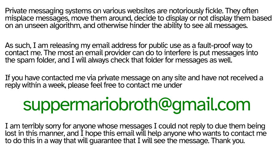 MarioBrothBlog's tweet photo. After responding to private messages for over a week, I must conclude that these are very unreliable. It appears that many of them are lost due to factors beyond my control. As such, I am offering my email address as an alternative way to contact me. I hope this is acceptable. https://t.co/H0ScB70C5g
