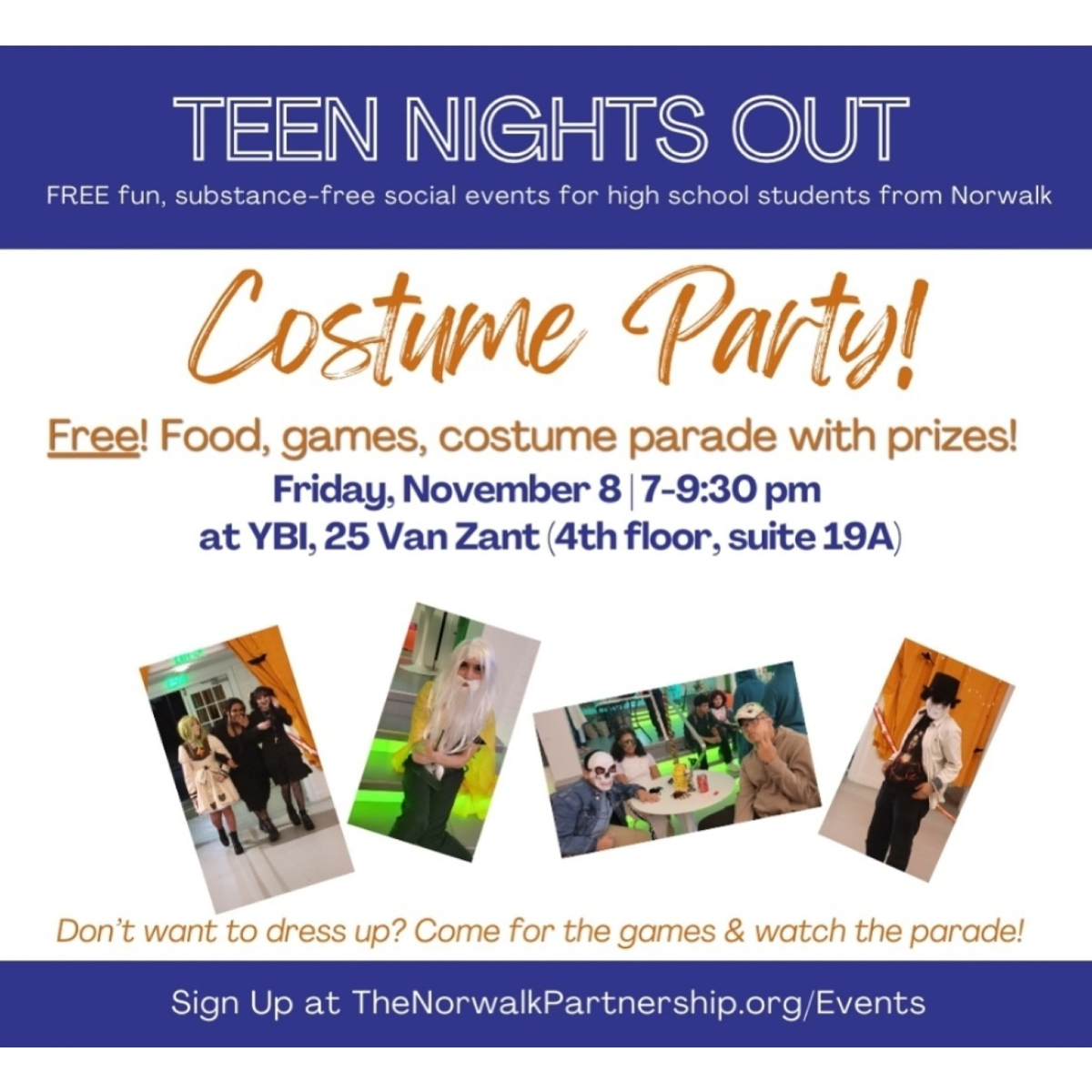 Join us for Teen Nights Out Costume Party 
Friday, November 8, 2024
7 - 9:30 P.M.

Youth Business Initiative 
25 Van Zant
Norwalk, CT

Don't want to dress up? 
Come for the games and parade. 

This event is free and open to all Norwalk teens, 13 and up!