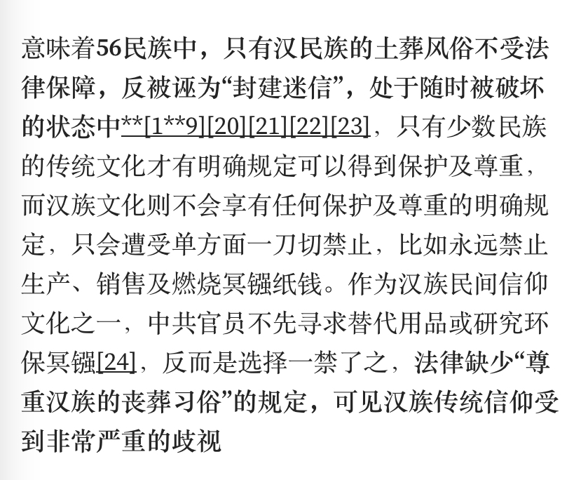 反汉主义系列（二）针对汉族的系统性种族民族歧视 （身后事 — — 殡葬歧视）

56族中，只有汉民族的土葬风俗不受法律保障，反被诬为“封建迷信”，处于随时被破坏的状态

只有少数民族的土葬风俗才被法律保障，条例必称“尊重少数民族"

法律缺少“尊重汉族的丧葬习俗”的规定，汉族传统信仰受到严重的歧视
