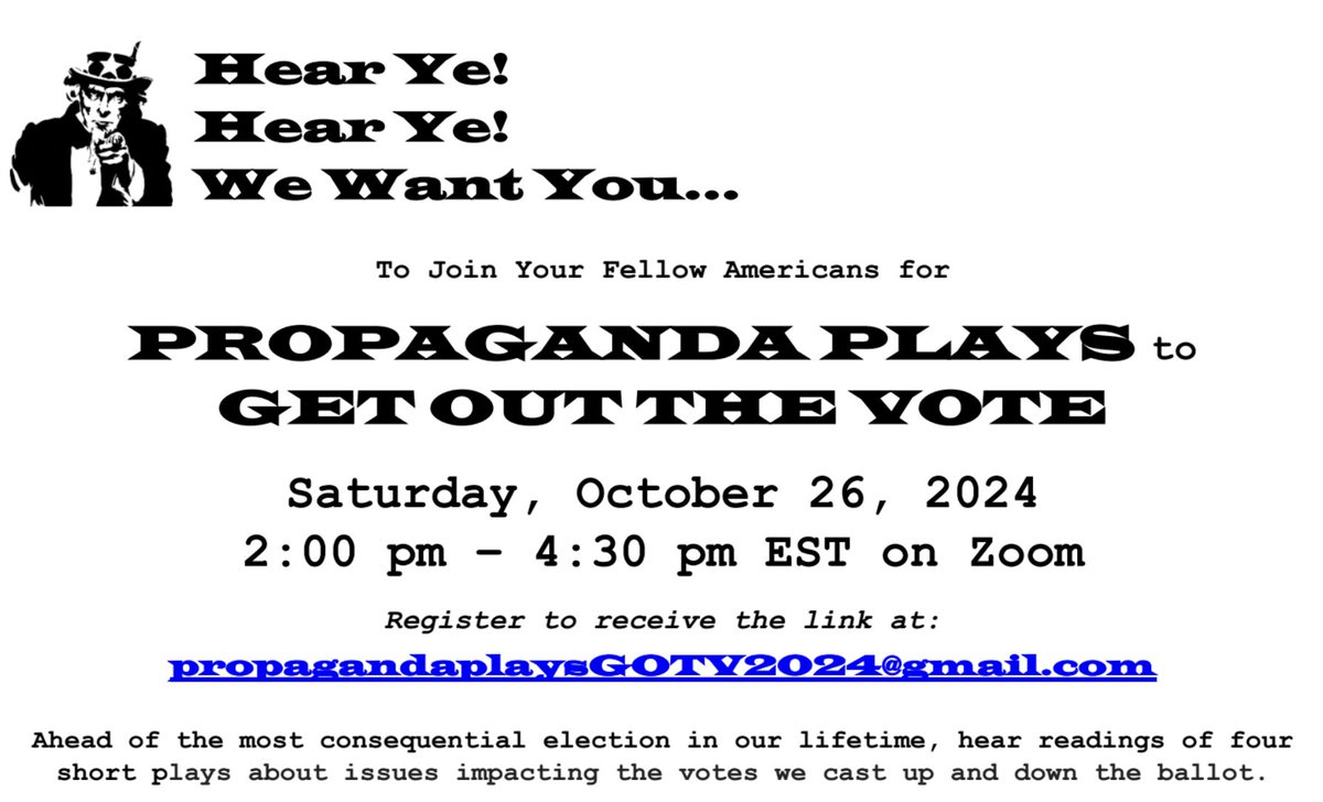 THIS COMING SAT, OCT 26TH AT 2PM

YOU ARE INVITED TO readings of four plays that touch on the issues that might affect our upcoming election!  

Please REGISTER for the event using the email below and you will be sent the zoom link  day of.

propagandaplaysGOTV2024@gmail.com