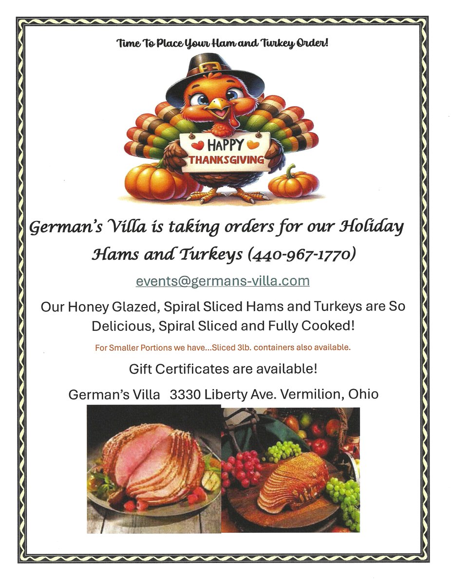 What's around the corner? Thanksgiving and Christmas.
So, grab your phone and dial 440-967-1770 and call German's Villa to order our Ham or Turkey for your Thanksgiving Feast!