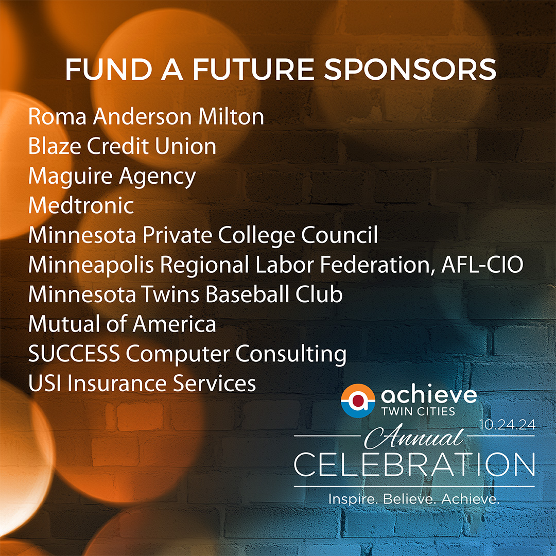 As we put the finishing touches on our Annual Celebration, we offer thanks to our Fund a Future Sponsors for their generous support of our career and college readiness programs for <a href="/MPS_News/">Minneapolis Public Schools</a> <a href="/SPPS_News/">Saint Paul Public Schools</a> students. We're excited to see everyone tonight at Nicollet Island Pavilion!