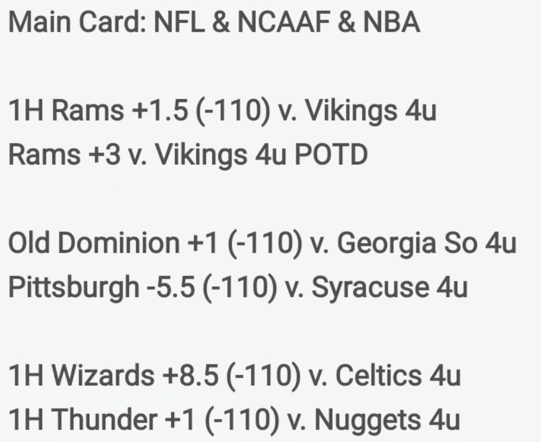 ItsCappersPicks's tweet image. #AnalyticsCapper 
Main Card: NFL &amp;amp; NCAAF &amp;amp; NBA

1H Rams +1.5 (-110) v. Vikings 4u
Rams +3 v. Vikings 4u POTD

Old Dominion +1 (-110) v. Georgia So 4u
Pittsburgh -5.5 (-110) v. Syracuse 4u

1H Wizards +8.5 (-110) v. Celtics 4u
1H Thunder +1 (-110) v. Nuggets 4u