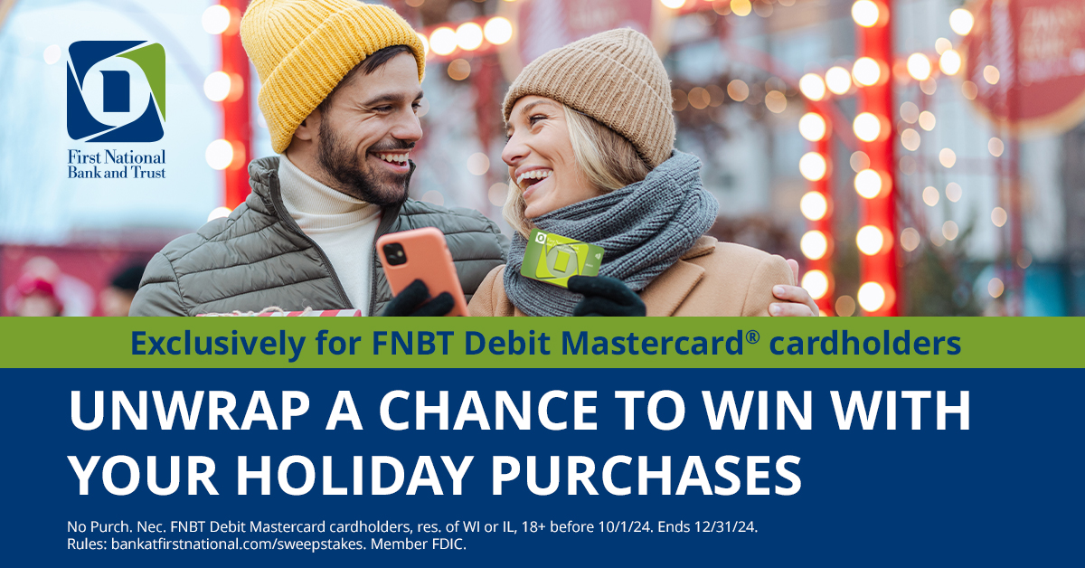 You could win a 4-night, Grand Prize trip or up to a $500 Mastercard Prepaid card when you use your FNBT Debit Mastercard for holiday shopping. 
-
No Purch. Nec. FNBT Debit Mastercard cardholders, res. of WI or IL, 18+ before 10/1/24. Ends 12/31/24. Rules: trst.in/AEmmad