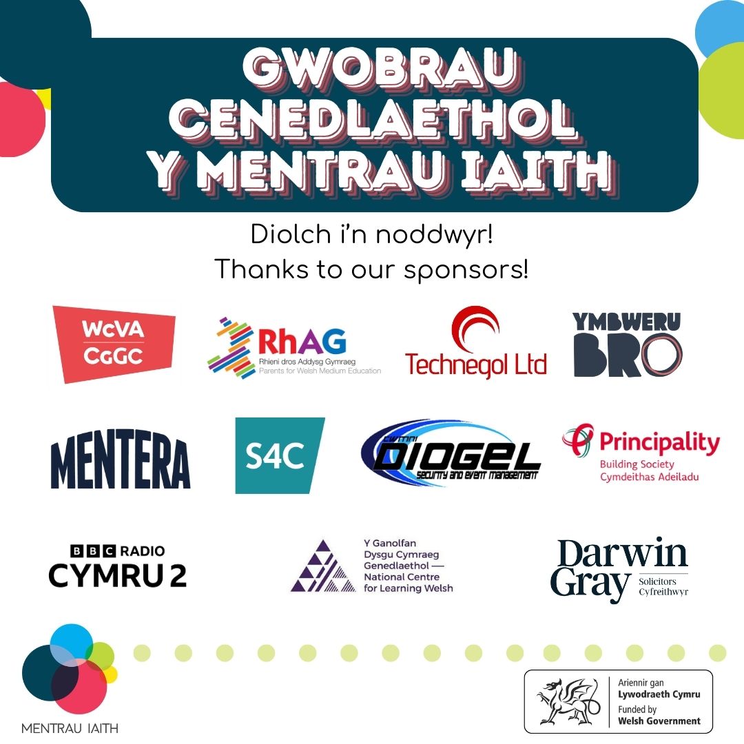 🙌 Shout-out to the sponsors 🙌

Massive thank you to our sponsors for supporting our awards night. We couldn’t have done it without you.

<a href="/LlywodraethCym/">Llywodraeth Cymru</a> <a href="/WCVACymru/">WCVA | CGGC</a> <a href="/RhAG1/">Rhieni dros Addysg Gymraeg</a> <a href="/Bro__360/">Ymbweru Bro</a> <a href="/MenteraCymru/">Mentera</a> <a href="/S4C/">S4C 🏴󠁧󠁢󠁷󠁬󠁳󠁿</a> <a href="/diogelevents/">Diogel Events</a> <a href="/PrincipalityBS/">Principality Building Society</a> <a href="/BBCRadioCymru/">Radio Cymru</a> <a href="/DarwinGrayLLP/">Darwin Gray LLP</a> @learncymraeg