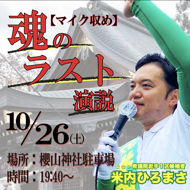 【米内ひろまさ マイク収め】

 — 魂のラスト演説 —
2024/10/26 （土曜日）
場所：櫻山神社
時間：19:35〜

私の最後の言葉を聞いてください！

お時間ある方はぜひご参加いただければと思います。   
お待ちしております。

#米内ひろまさ #衆議院総選挙 #岩手県 #盛岡市 #紫波町 #矢巾町 #櫻山神社