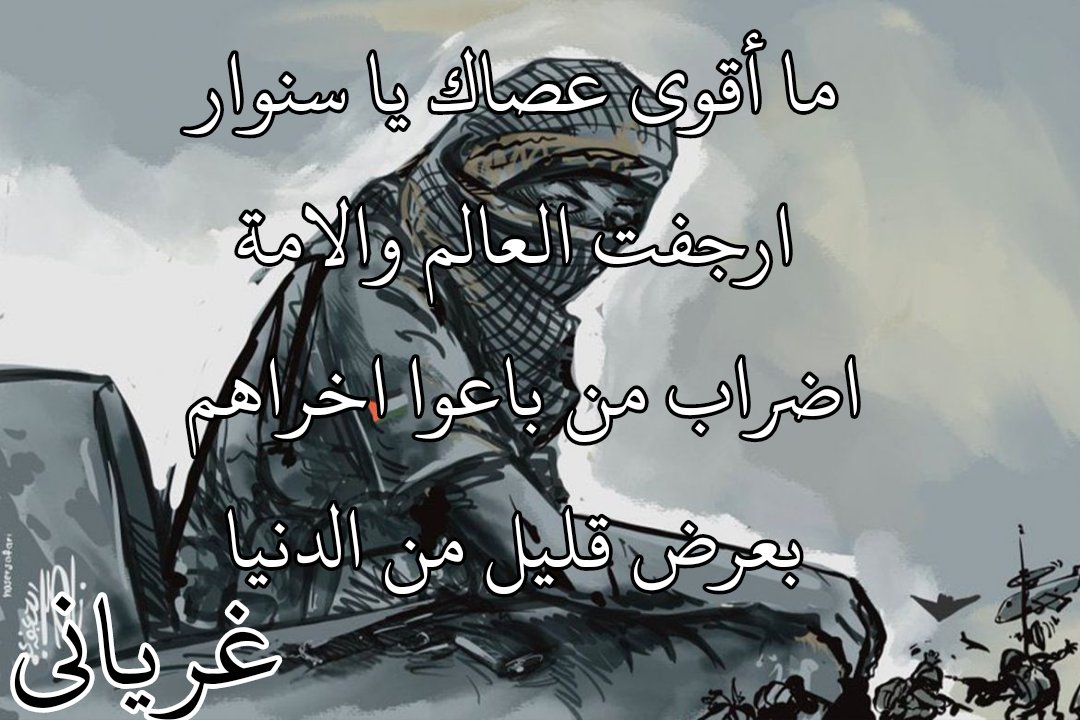 آه يا يحيى من ثقم  💧 قد انزل بخواصر أمة
 فاختلت كل مفاصلهم 💧 لتسود بالرقص القمة
ما أصعب أن نصبح يوما💧لا نصر بل نحن الغمة
ما أقوى عصاك يا سنوار💧ارجفت العالم والامة
اضراب من باعوا اخراهم 💧بعرض قليل من الدنيا