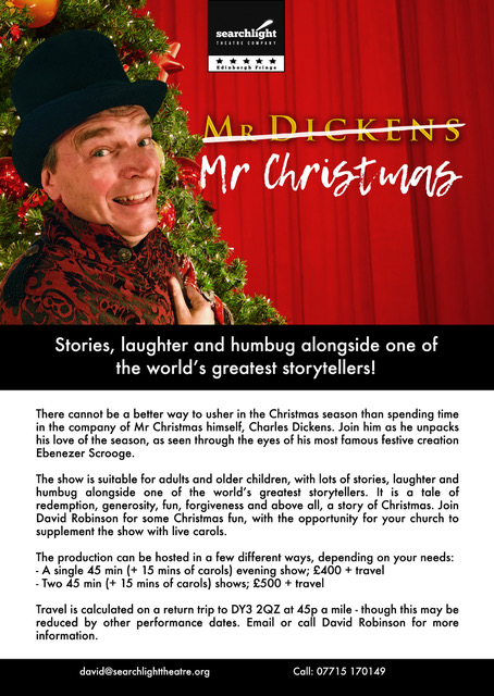 We have a couple of wonderful one man shows available for churches this Christmas. We would love to be with you....The one man Robin Hood or Mr Dickens : Mr Christmas. Great festive, family fun, drop us a line for more details. admin@searchlighttheatre.org