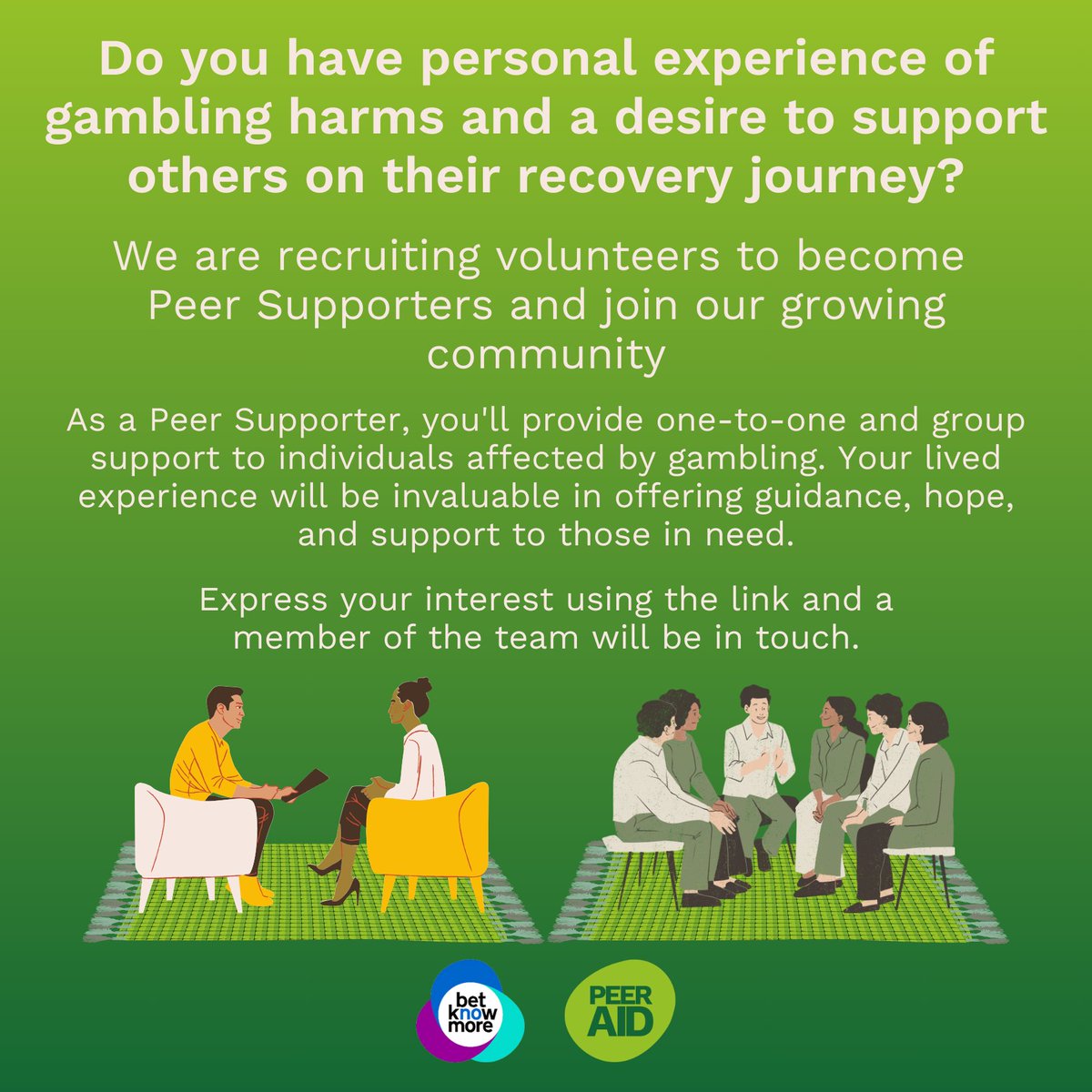 Option one:
Do you have personal experience of gambling harms and a desire to support others on their recovery journey? 
We’re looking for new Peer Support Volunteers.
Express your interest using this link and a member of our team will give you a call.
airtable.com/appRbExR6LfZBW…