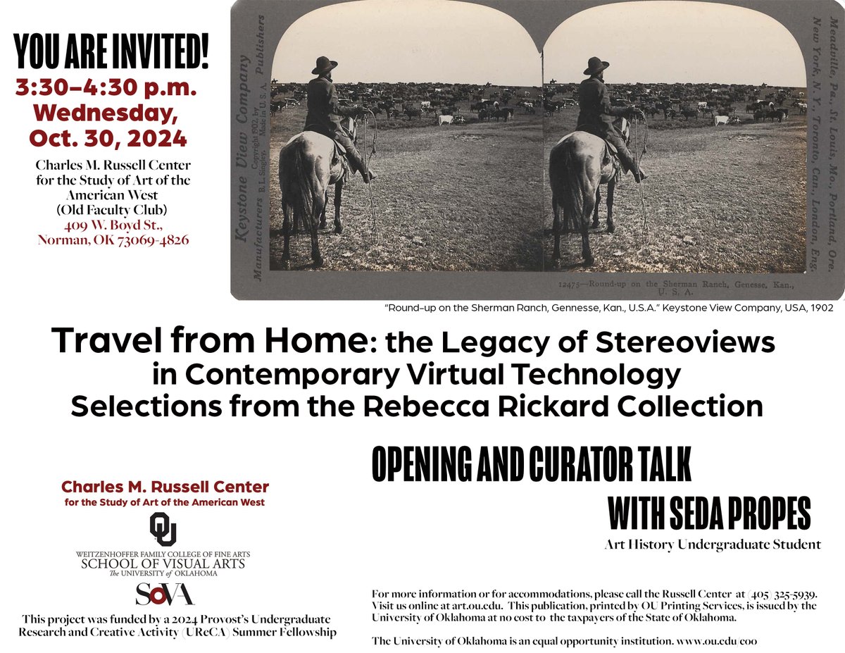 You are invited! 3:30pm, Wed., Oct. 30, 2024 @ Russell Center (Old Faculty Club, 409 W. Boyd St., Norman, OK 73069) Travel from Home: the Legacy of Stereoviews in Contemporary Virtual Technology Selections from the Rebecca Rickard Collection Opening &amp; Curator Talk w/ Seda Propes