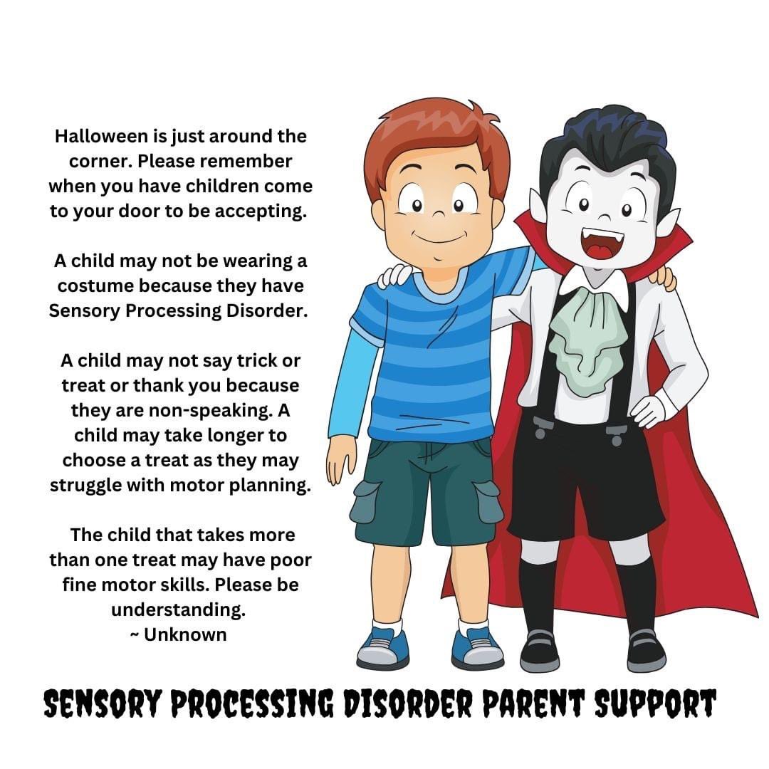 Halloween is just around the corner. Please remember when you have children come to your door to be accepting. 
A child may not be wearing a costume because they have Sensory Processing Disorder.
