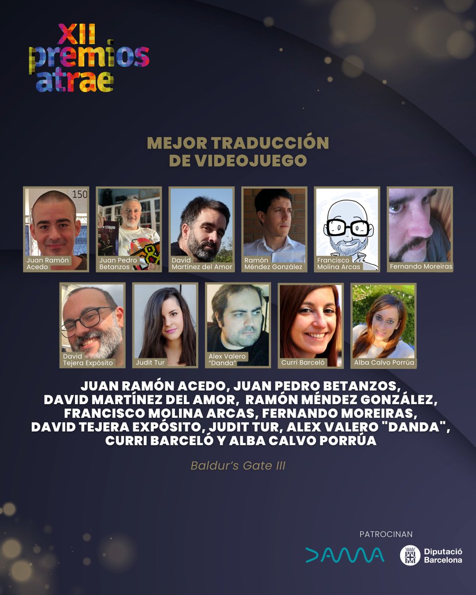 ATRAE (@atrae_org) on Twitter photo @MCarouBalado @anafernandezsub @translarting <a href="/ChertudiLeire/">Leire Chertudi</a> <a href="/islaele/">Ilargi G.</a> <a href="/danielcartrad/">Daniel Cartagena</a> <a href="/NetflixES/">Netflix España</a> <a href="/Martabjz/">Marta Baonza Jerez</a> <a href="/luciavitrad/">Lucía Vidal</a> 🧲Mejor traducción de videojuego #XIIPremiosATRAE
Baldur's Gate III: Juan Ramón Acedo, Juan P. Betanzos, David Martínez del Amor, Ramón Méndez González, Francisco Molina, Fernando Moreiras, David Tejera Expósito, Judit Tur, Alex Valero "Danda", Curri Barceló y Alba Calvo Porrúa. @MCarouBalado @anafernandezsub @translarting <a href="/ChertudiLeire/">Leire Chertudi</a> <a href="/islaele/">Ilargi G.</a> <a href="/danielcartrad/">Daniel Cartagena</a> <a href="/NetflixES/">Netflix España</a> <a href="/Martabjz/">Marta Baonza Jerez</a> <a href="/luciavitrad/">Lucía Vidal</a> 🧲Mejor traducción de videojuego #XIIPremiosATRAE
Baldur's Gate III: Juan Ramón Acedo, Juan P. Betanzos, David Martínez del Amor, Ramón Méndez González, Francisco Molina, Fernando Moreiras, David Tejera Expósito, Judit Tur, Alex Valero "Danda", Curri Barceló y Alba Calvo Porrúa.
