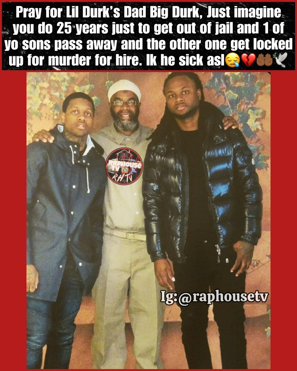 Pray for Lil Durk's Dad Big Durk, Just imagine you do 25 years just to get out of jail and 1 of yo sons pass away and the other one get locked up for murder for hire. Ik he sick asl 😪💔🤲🏾🕊️