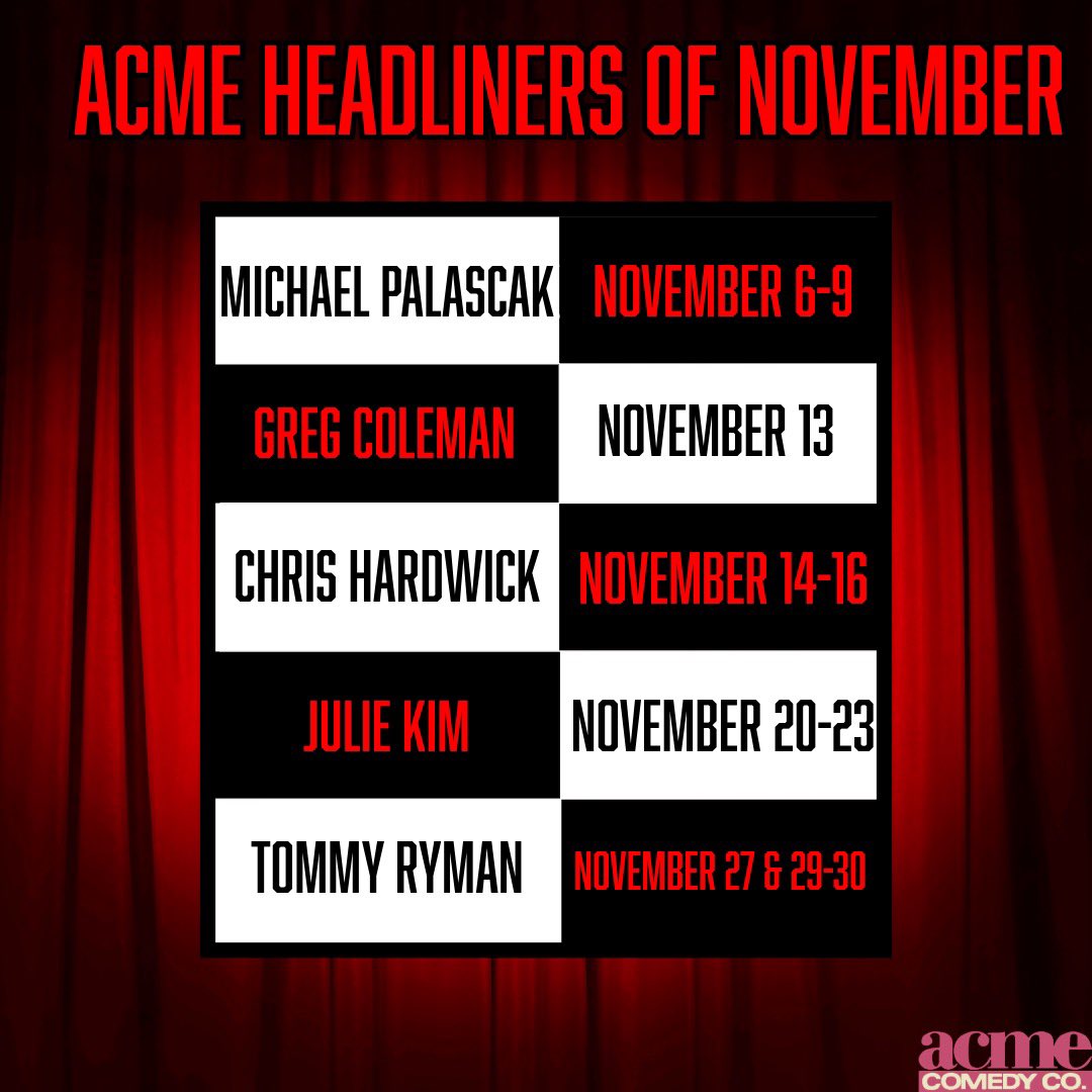 🚨 Acme’s got a red hot month of November featuring <a href="/michaelpalascak/">Michael Palascak</a> <a href="/SayGCole/">Greg Coleman II</a> <a href="/hardwick/">ʞɔiwbɿɒH ꙅiɿʜƆ</a> <a href="/JulieKimComedy/">Julie Kim</a> and <a href="/TommyRyman/">Tommy Ryman</a> 

Forget about politics and join in the laughter at Acme Comedy Company this month! 

Tickets for all shows available now: acmecomedy.seatengine.com