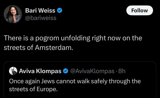 Bari Weiss tweet “there is a pogrom unfolding right now on the streets of amsterdam”Bari is quote tweeting aviva klompas who says “once again Jews cannot walk safely through the streets of Europe”