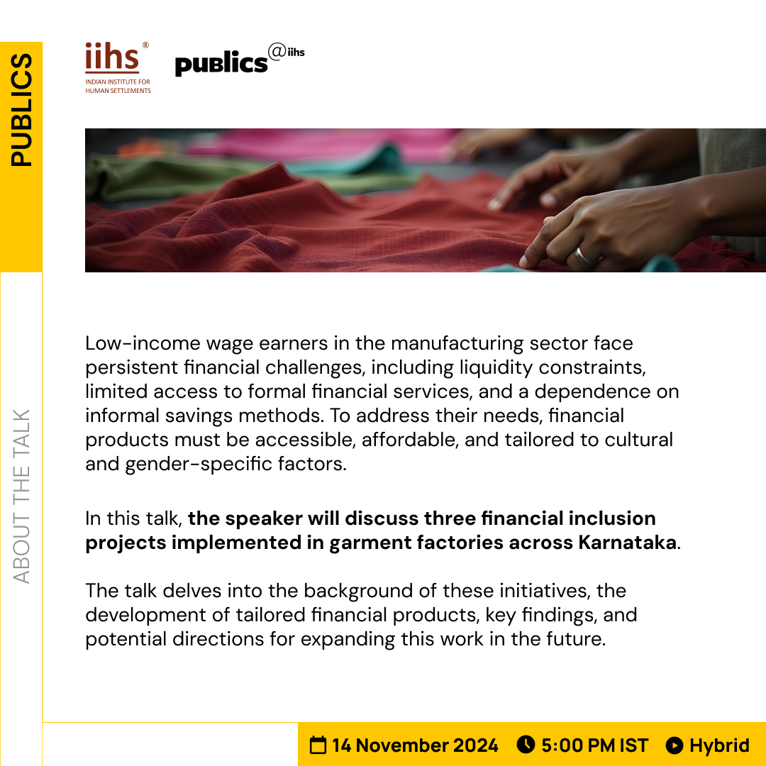 We are delighted to have Sowmya Dhanaraj as the next speaker in the Publics@IIHS lecture series. Sowmya will be in conversation with Shriya Anand, discussing innovative financial inclusion projects implemented in garment factories across Karnataka.   

The talk will explore